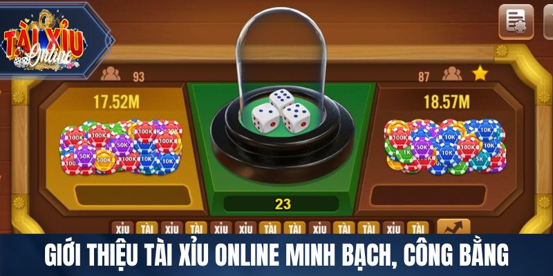 Giới thiệu tài Xỉu Online minh bạch, công bằng và trả thưởng rõ ràng