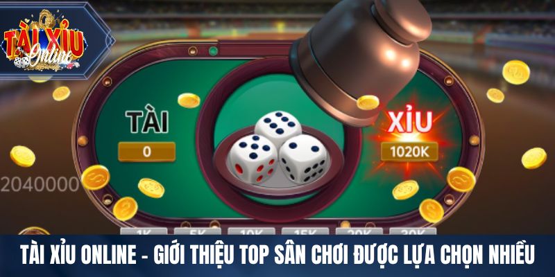 Tài Xỉu Online - Giới thiệu top sân chơi giải trí được lựa chọn nhiều