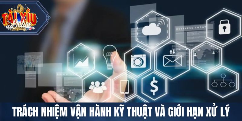Trách nhiệm vận hành kỹ thuật và giới hạn xử lý liên quan
