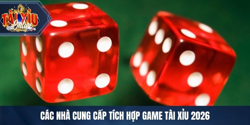 Danh Sách Các Nhà Cung Cấp Tích Hợp Game Tài Xỉu Uy Tín Các nhà cung cấp tích hợp game tài xỉu 2026