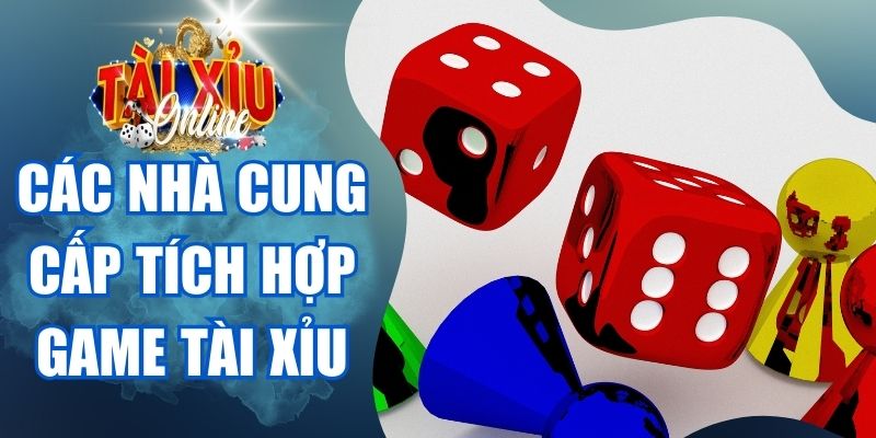 Các nhà cung cấp tích hợp game tài xỉu