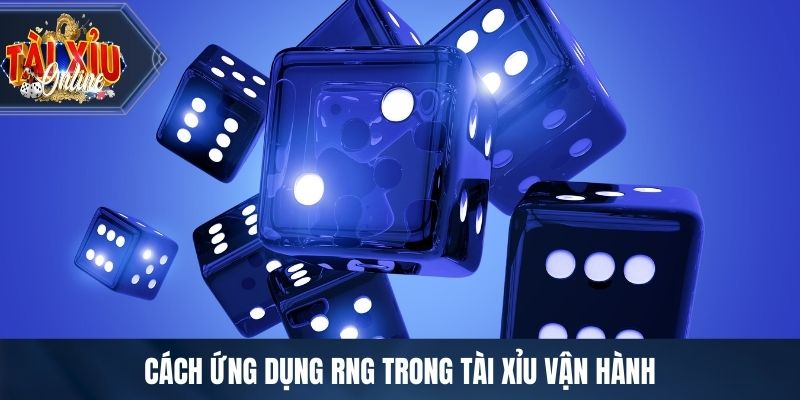 Cách ứng dụng RNG trong tài xỉu vận hành