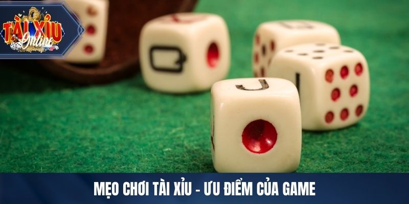 Mẹo Chơi Tài Xỉu - Kiến Thức Cần Nắm Trước Khi Tham Gia Mẹo chơi tài xỉu - Ưu điểm của game