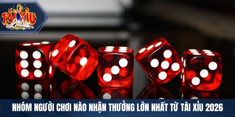 Người Chơi Nào Nhận Thưởng Lớn Nhất Từ Tài Xỉu- May Hay Mẹo Nhóm người chơi nào nhận thưởng lớn nhất từ tài xỉu 2026