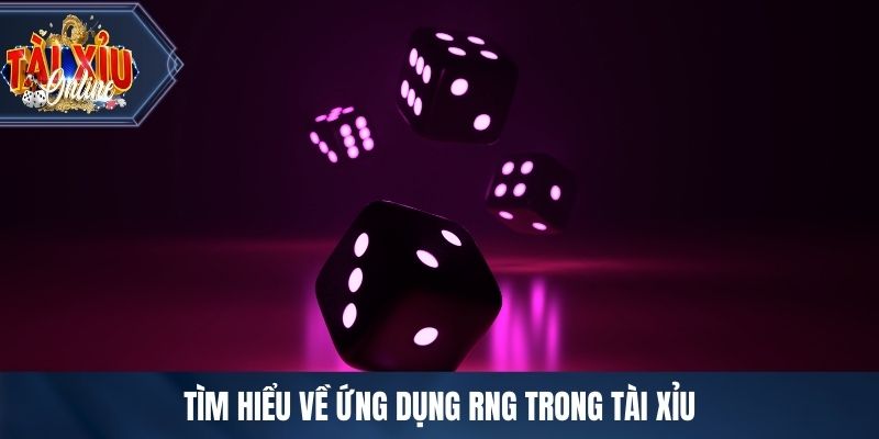 Tìm hiểu về ứng dụng RNG trong tài xỉu