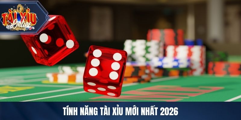 Tính năng tài xỉu mới nhất 2026