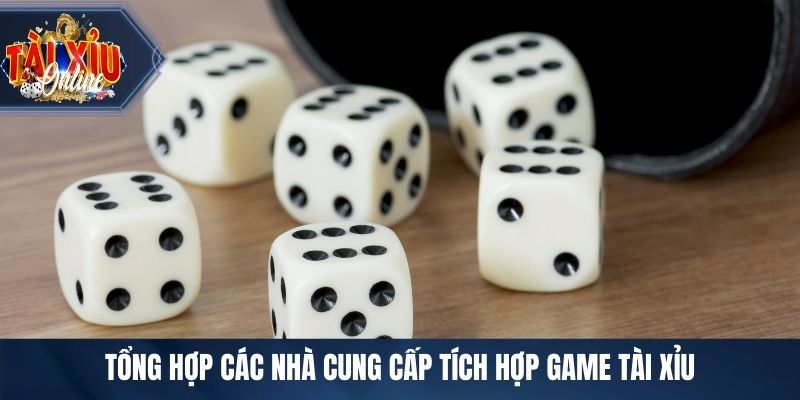 Danh Sách Các Nhà Cung Cấp Tích Hợp Game Tài Xỉu Uy Tín Tổng hợp các nhà cung cấp tích hợp game tài xỉu